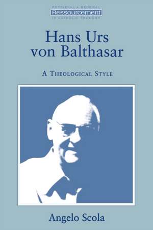 Hans Urs Von Balthasar: A Theological Style de Angelo Scola