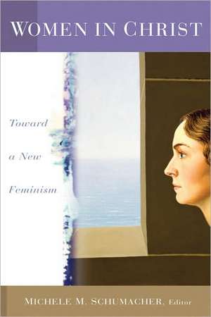 Women in Christ: Toward a New Feminism de Michele M. Schumacher