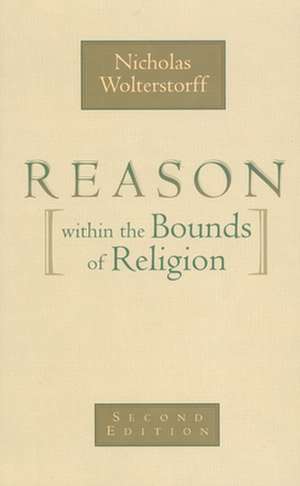 Reason Within the Bounds of Religion de Nicholas Wolterstorff