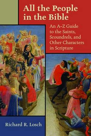 All the People in the Bible: An A-Z Guide to the Saints, Scoundrels, and Other Characters in Scripture de Richard R. Losch