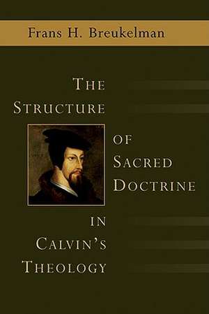 The Structure of Sacred Doctrine in Calvin's Theology de Frans Breukelman