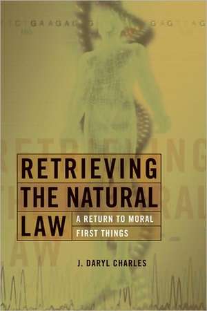 Retrieving the Natural Law: A Return to Moral First Things de J. Daryl Charles