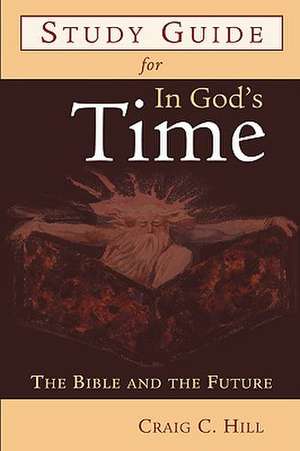 Study Guide for in God's Time: The Bible and the Future de Craig C. Hill