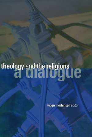 Theology and the Religions: A Dialogue de Viggo Mortensen