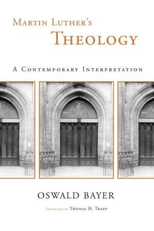 Martin Luther's Theology: A Contemporary Interpretation de Oswald Bayer