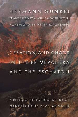 Creation and Chaos in the Primeval Era and the Eschaton: Religio-Historical Study of Genesis 1 and Revelation 12 de Hermann Gunkel