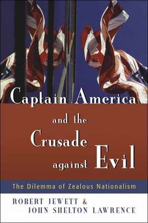 Captain America and the Crusade Against Evil: The Dilemma of Zealous Nationalism de Robert Jewett