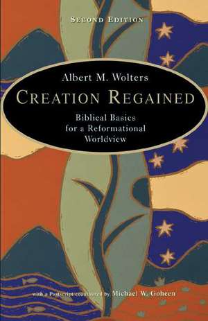 Creation Regained: Biblical Basics for a Reformational Worldview de Albert M. Wolters