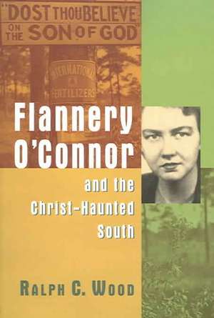 Flannery O'Connor and the Christ-Haunted South: Pastoral Responses to the Problem of Evil de Ralph C. Wood