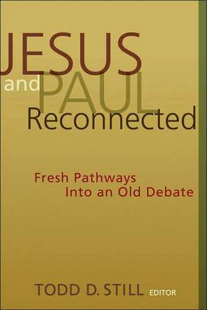 Jesus and Paul Reconnected: Fresh Pathways Into an Old Debate de Todd D. Still