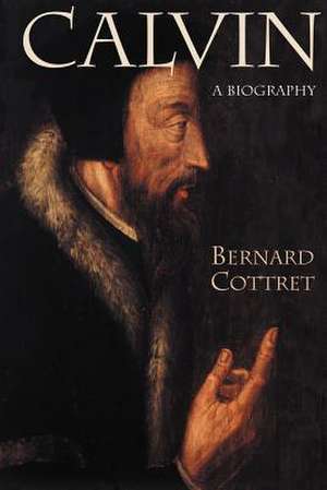 Calvin: A Biography de Bernard Cottret