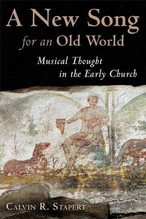 A New Song for an Old World: Musical Thought in the Early Church de Calvin R. Stapert