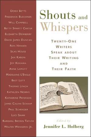 Shouts and Whispers: Twenty-One Writers Speak about Their Writing and Their Faith de Jennifer L. Holberg