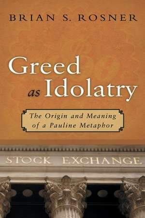 Greed as Idolatry: The Origin and Meaning of a Pauline Metaphor de Brian S. Rosner