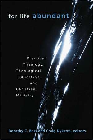 For Life Abundant: Practical Theology, Theological Education, and Christian Ministry de Dorothy C. Bass