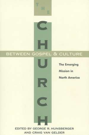 The Church Between Gospel and Culture: The Emerging Mission in North America de George Hunsberger