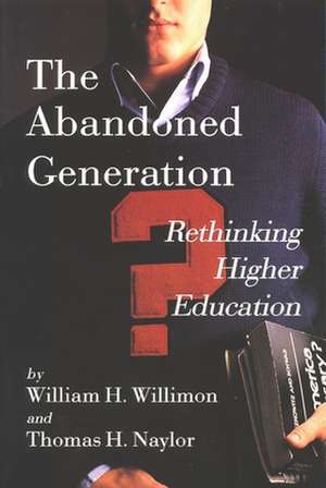 The Abandoned Generation: Rethinking Higher Education de William H. Willimon