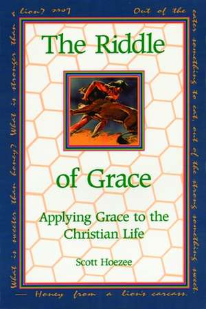 The Riddle of Grace: Applying Grace to the Christian Life de Scott Hoezee