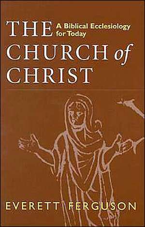 The Church of Christ: A Biblical Ecclesiology for Today de Everett Ferguson