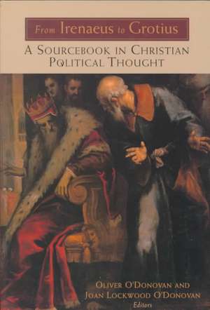 From Irenaeus to Grotius: A Sourcebook in Christian Political Thought 100-1625 de Oliver O'Donovan