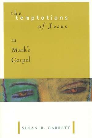 The Temptations of Jesus in Mark's Gospel de Susan R. Garrett