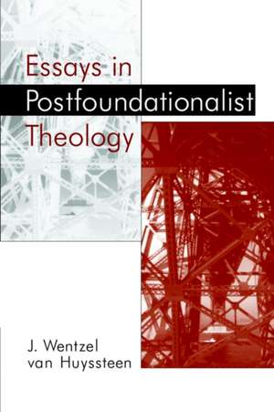 Essays in Postfoundationalist Theology de J. Wentzel Van Huyssteen