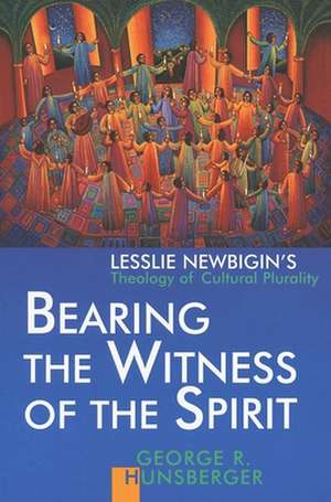 Bearing the Witness of the Spirit: Lesslie Newbigin's Theology of Cultural Plurality de George Hunsberger