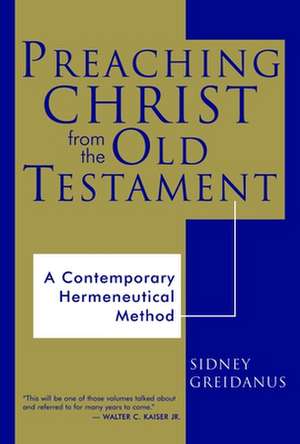 Preaching Christ from the Old Testament: A Contemporary Hermeneutical Method de Sidney Greidanus