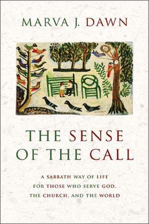 The Sense of the Call: A Sabbath Way of Life for Those Who Serve God, the Church, and the World de Marva J. Dawn