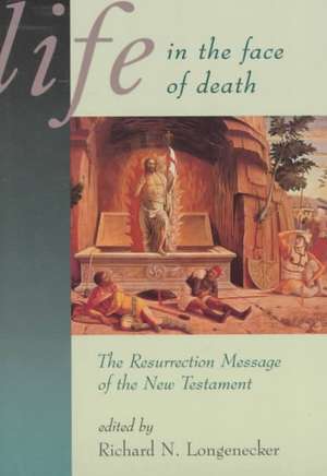 Life in the Face of Death: The Resurrection Message of the New Testament de Richard N. Longenecker