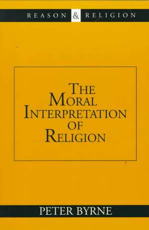 The Moral Interpretation of Religion de Peter Byrne