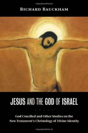 Jesus and the God of Israel: God Crucified and Other Studies on the New Testament's Christology of Divine Identity de Richard Bauckham