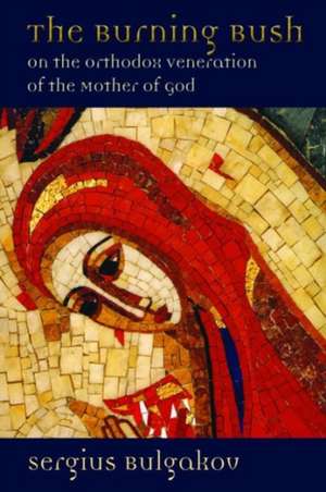 The Burning Bush: On the Orthodox Veneration of the Mother of God de Sergius Bulgakov