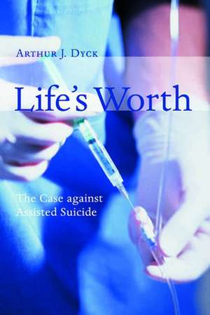 Life's Worth: The Case Against Assisted Suicide de Arthur J. Dyck