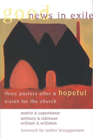 Good News in Exile: Three Pastors Offer a Hopeful Vision for the Church de Martin B. Copenhaver