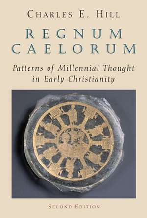 Regnum Caelorum: Patterns of Millenial Thought in Early Christianity de Charles E. Hill