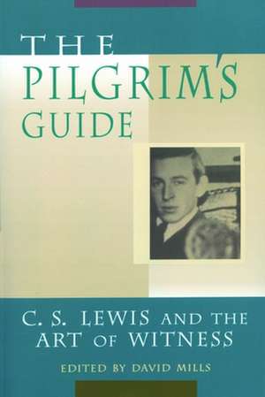 The Pilgrim's Guide: C. S. Lewis and the Art of Witness de David Mills