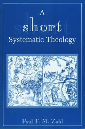 A Short Systematic Theology de Paul F. M. Zahl