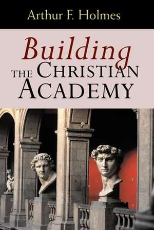 Building the Christian Academy de Arthur Frank Holmes