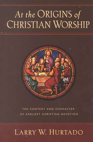 At the Origins of Christian Worship: The Context and Character of Earliest Christian Devotion de Larry W. Hurtado