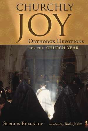 Churchly Joy: Orthodox Devotions for the Church Year de Sergius Bulgakov