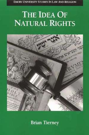 The Idea of Natural Rights: Studies on Natural Rights, Natural Law, and Church Law, 1150-1625 de Brian Tierney