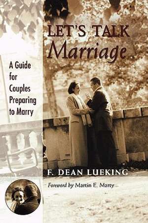 Let's Talk Marriage: A Guide for Couples Preparing to Marry de F. Dean Lueking