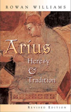 Arius: Heresy and Tradition de Rowan Williams