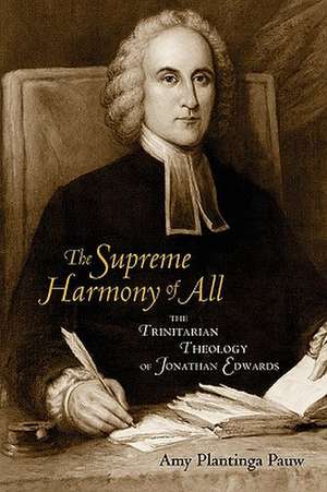 The Supreme Harmony of All: The Trinitarian Theology of Jonathan Edwards de Amy Plantinga Pauw