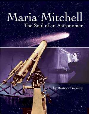 Maria Mitchell: The Soul of an Astonomer de Beatrice Gormley