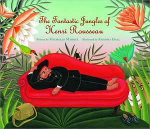 The Fantastic Jungles of Henri Rousseau: An Illustrated Rosary de Michelle Markel