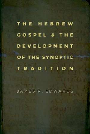 The Hebrew Gospel and the Development of the Synoptic Tradition de James R. Edwards