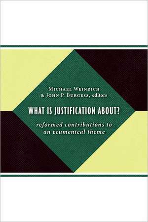 What Is Justification About?: Reformed Contributions to an Ecumenical Theme de Michael Weinrich