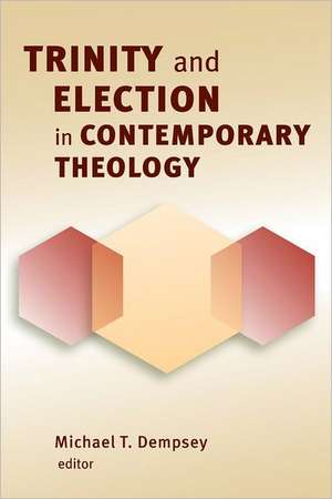 Trinity and Election in Contemporary Theology de Michael T. Dempsey